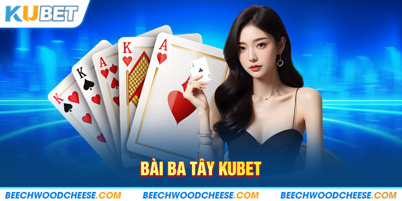 Bài Ba Tây: Chơi Mỏi Tay Thắng Ngay Quà Khủng Tại Kubet