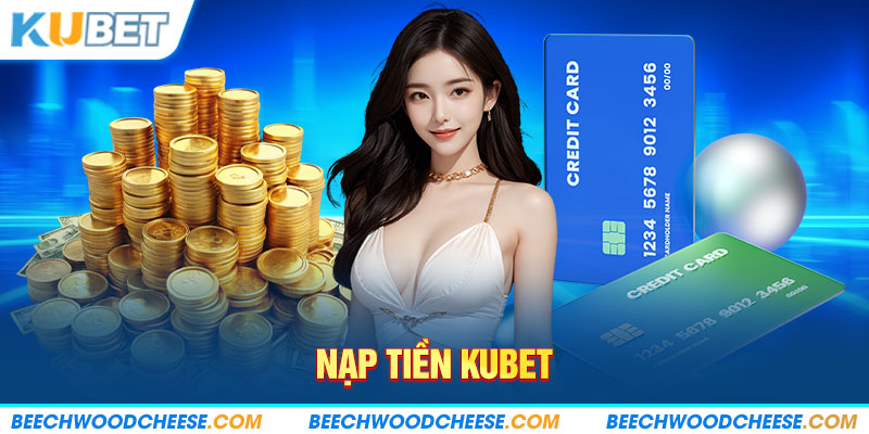 Nạp tiền Kubet - Cách thức giao dịch an toàn và nhanh gọn